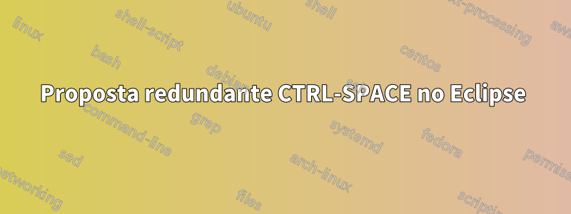 Proposta redundante CTRL-SPACE no Eclipse