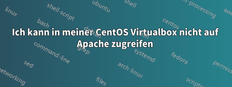 Ich kann in meiner CentOS Virtualbox nicht auf Apache zugreifen