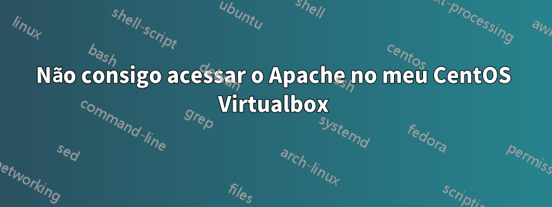 Não consigo acessar o Apache no meu CentOS Virtualbox