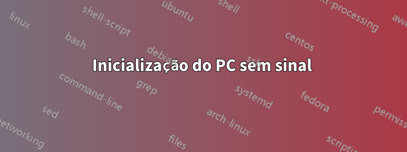 Inicialização do PC sem sinal