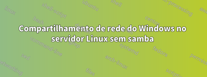 Compartilhamento de rede do Windows no servidor Linux sem samba