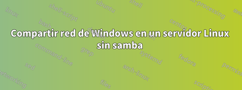 Compartir red de Windows en un servidor Linux sin samba