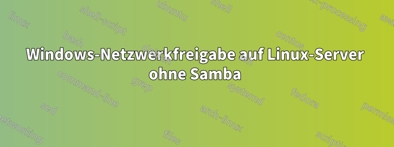 Windows-Netzwerkfreigabe auf Linux-Server ohne Samba