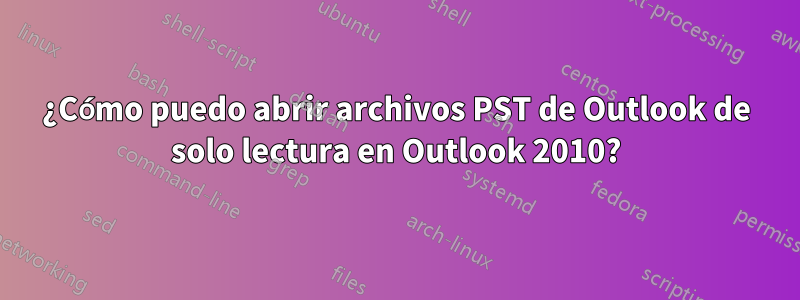 ¿Cómo puedo abrir archivos PST de Outlook de solo lectura en Outlook 2010?