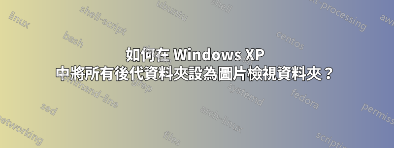 如何在 Windows XP 中將所有後代資料夾設為圖片檢視資料夾？