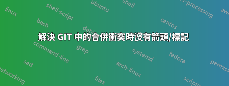 解決 GIT 中的合併衝突時沒有箭頭/標記