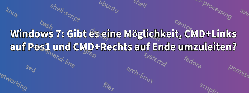 Windows 7: Gibt es eine Möglichkeit, CMD+Links auf Pos1 und CMD+Rechts auf Ende umzuleiten?