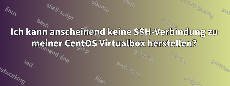 Ich kann anscheinend keine SSH-Verbindung zu meiner CentOS Virtualbox herstellen?