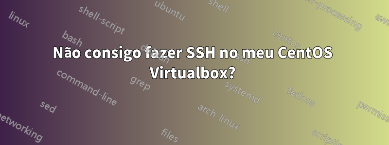 Não consigo fazer SSH no meu CentOS Virtualbox?