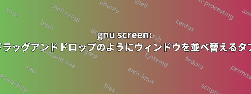 gnu screen: ブラウザのドラッグアンドドロップのようにウィンドウを並べ替えるタブの並べ替え