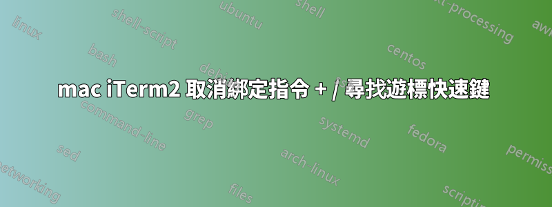 mac iTerm2 取消綁定指令 + / 尋找遊標快速鍵