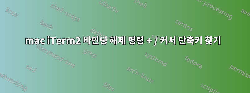 mac iTerm2 바인딩 해제 명령 + / 커서 단축키 찾기 