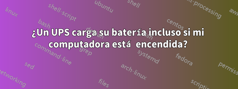 ¿Un UPS carga su batería incluso si mi computadora está encendida?