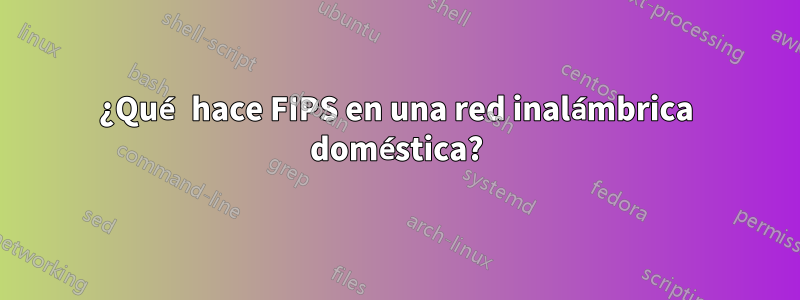 ¿Qué hace FIPS en una red inalámbrica doméstica?