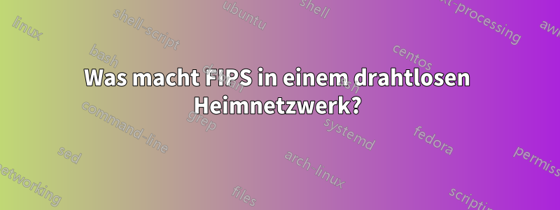 Was macht FIPS in einem drahtlosen Heimnetzwerk?