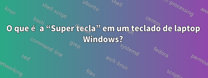 O que é a “Super tecla” em um teclado de laptop Windows?