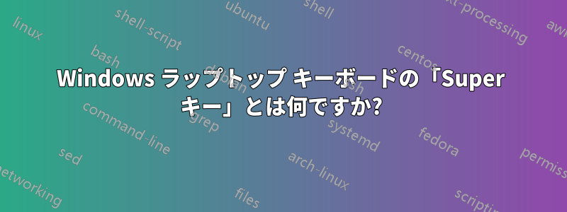 Windows ラップトップ キーボードの「Super キー」とは何ですか?