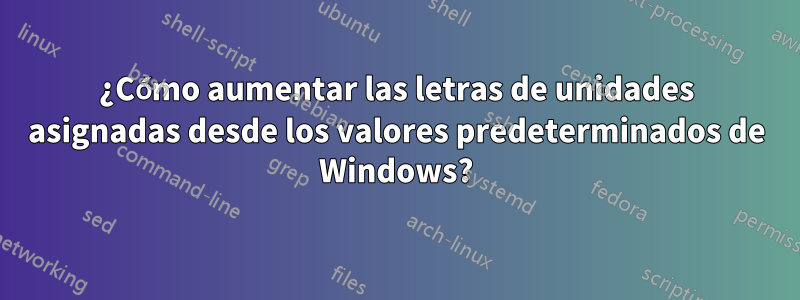 ¿Cómo aumentar las letras de unidades asignadas desde los valores predeterminados de Windows?