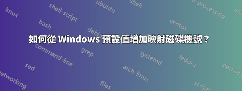 如何從 Windows 預設值增加映射磁碟機號？