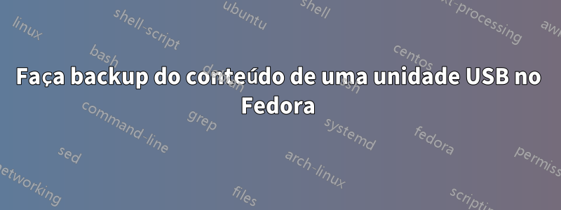 Faça backup do conteúdo de uma unidade USB no Fedora