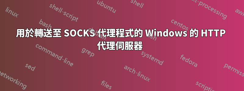 用於轉送至 SOCKS 代理程式的 Windows 的 HTTP 代理伺服器 