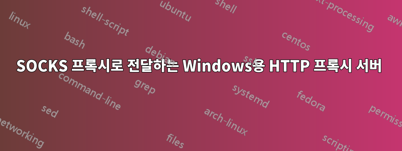 SOCKS 프록시로 전달하는 Windows용 HTTP 프록시 서버