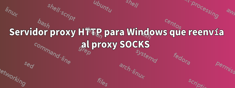 Servidor proxy HTTP para Windows que reenvía al proxy SOCKS 