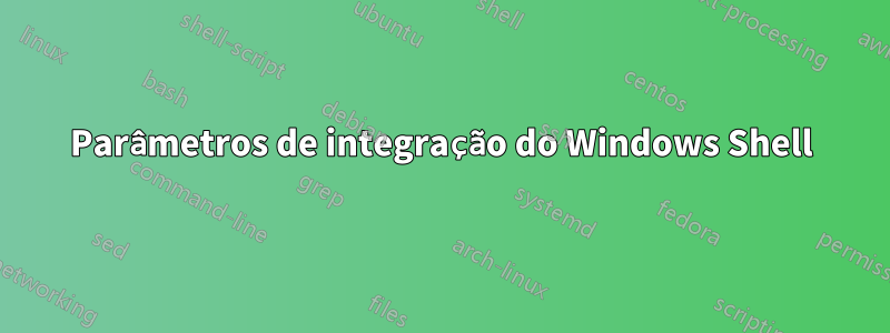 Parâmetros de integração do Windows Shell