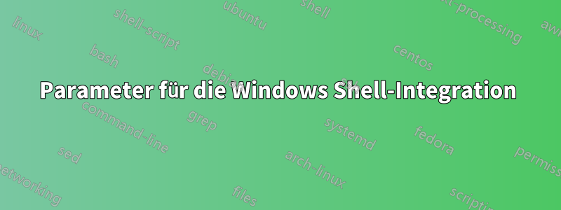 Parameter für die Windows Shell-Integration