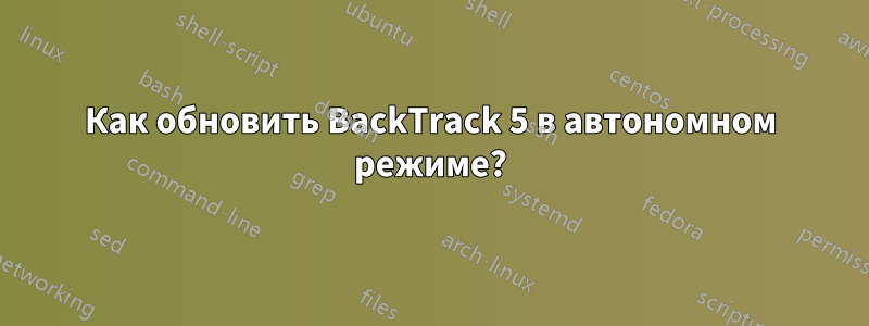 Как обновить BackTrack 5 в автономном режиме?