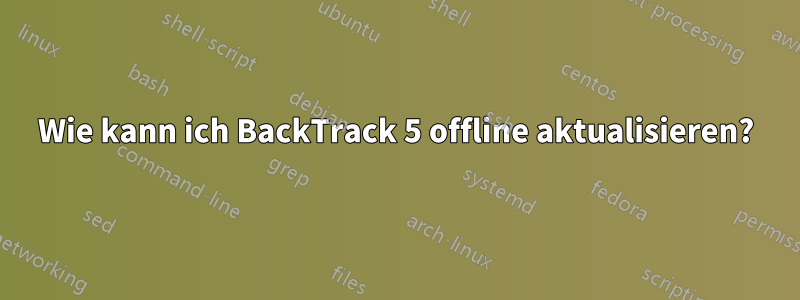 Wie kann ich BackTrack 5 offline aktualisieren?