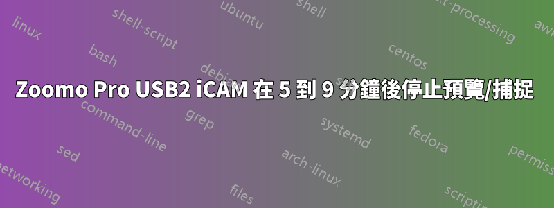 Zoomo Pro USB2 iCAM 在 5 到 9 分鐘後停止預覽/捕捉