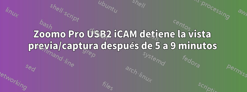 Zoomo Pro USB2 iCAM detiene la vista previa/captura después de 5 a 9 minutos