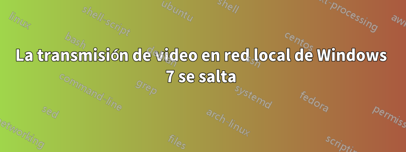 La transmisión de video en red local de Windows 7 se salta