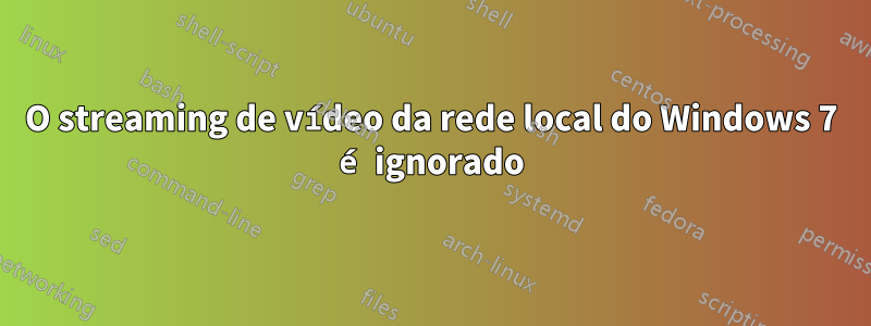 O streaming de vídeo da rede local do Windows 7 é ignorado