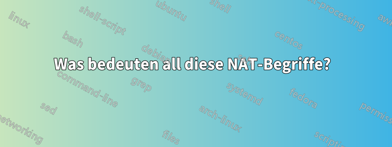 Was bedeuten all diese NAT-Begriffe? 