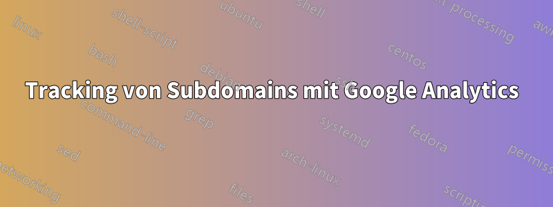 Tracking von Subdomains mit Google Analytics 