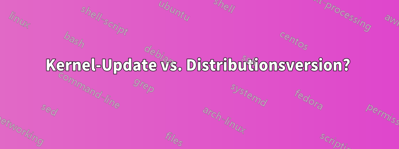 Kernel-Update vs. Distributionsversion?