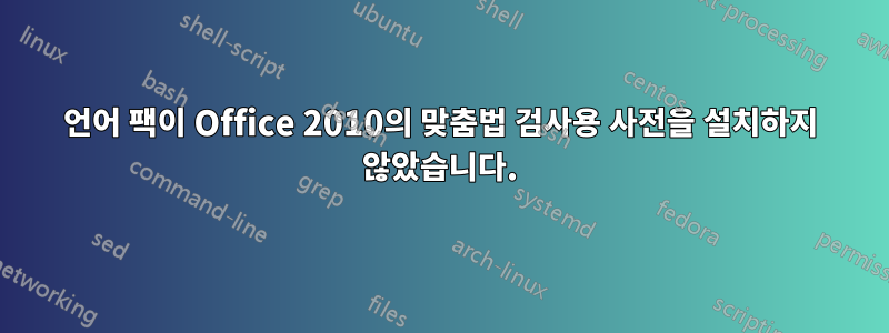 언어 팩이 Office 2010의 맞춤법 검사용 사전을 설치하지 않았습니다.