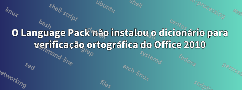 O Language Pack não instalou o dicionário para verificação ortográfica do Office 2010