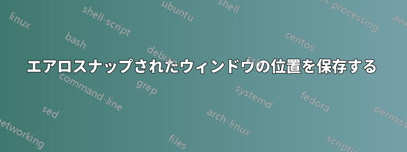 エアロスナップされたウィンドウの位置を保存する