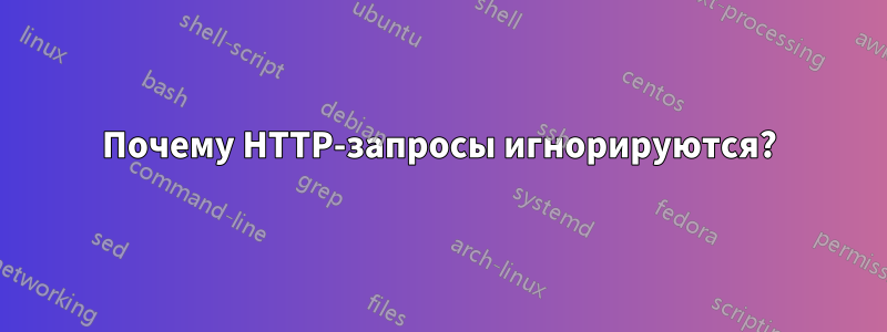 Почему HTTP-запросы игнорируются?