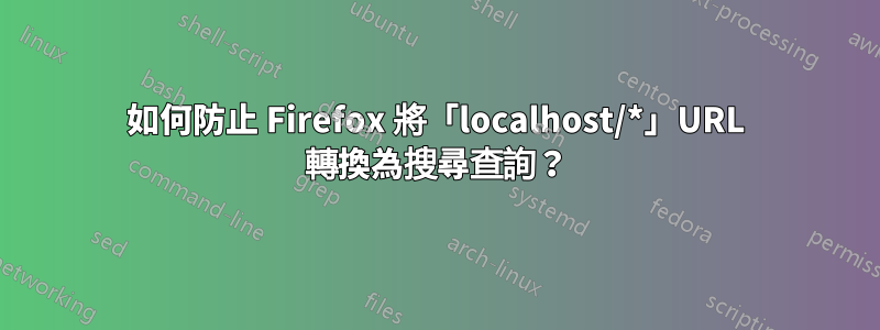 如何防止 Firefox 將「localhost/*」URL 轉換為搜尋查詢？