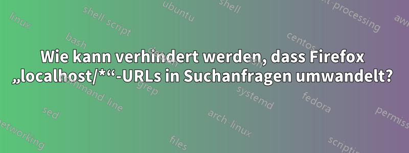 Wie kann verhindert werden, dass Firefox „localhost/*“-URLs in Suchanfragen umwandelt?