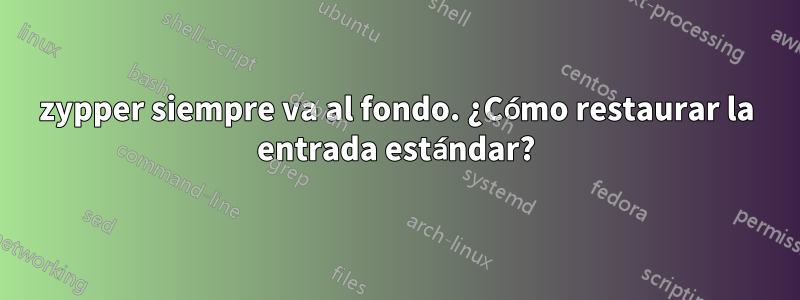 zypper siempre va al fondo. ¿Cómo restaurar la entrada estándar?