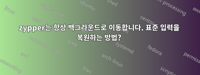 zypper는 항상 백그라운드로 이동합니다. 표준 입력을 복원하는 방법?