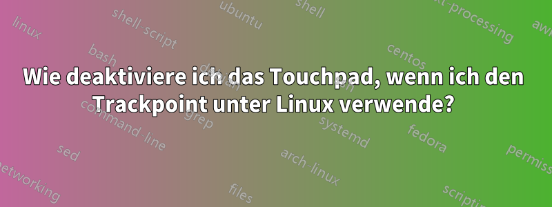 Wie deaktiviere ich das Touchpad, wenn ich den Trackpoint unter Linux verwende?