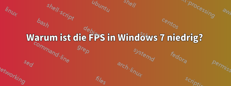 Warum ist die FPS in Windows 7 niedrig?