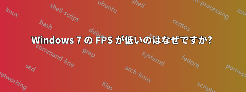 Windows 7 の FPS が低いのはなぜですか?