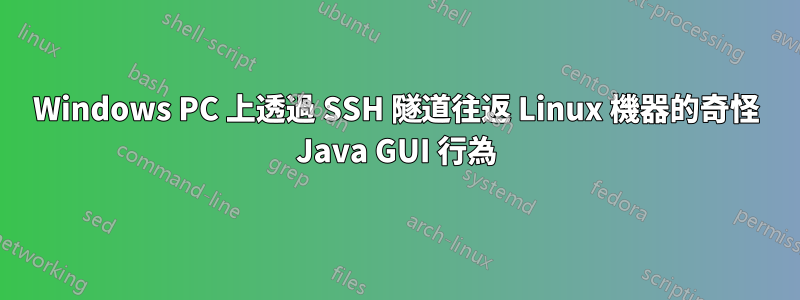 Windows PC 上透過 SSH 隧道往返 Linux 機器的奇怪 Java GUI 行為